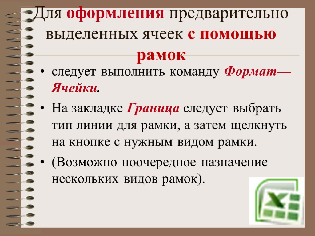 Для оформления предварительно выделенных ячеек с помощью рамок следует выполнить команду Формат—Ячейки. На закладке